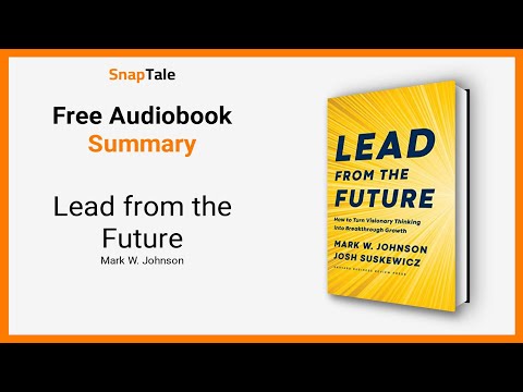 Lead from the Future by Mark W. Johnson: 6 Minute Summary